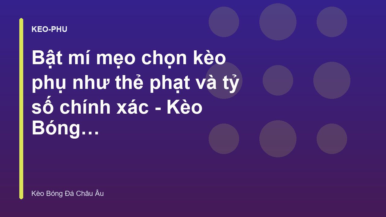 Bật mí mẹo chọn kèo phụ như thẻ phạt và tỷ số chính xác - Kèo Bóng Đá Châu Âu