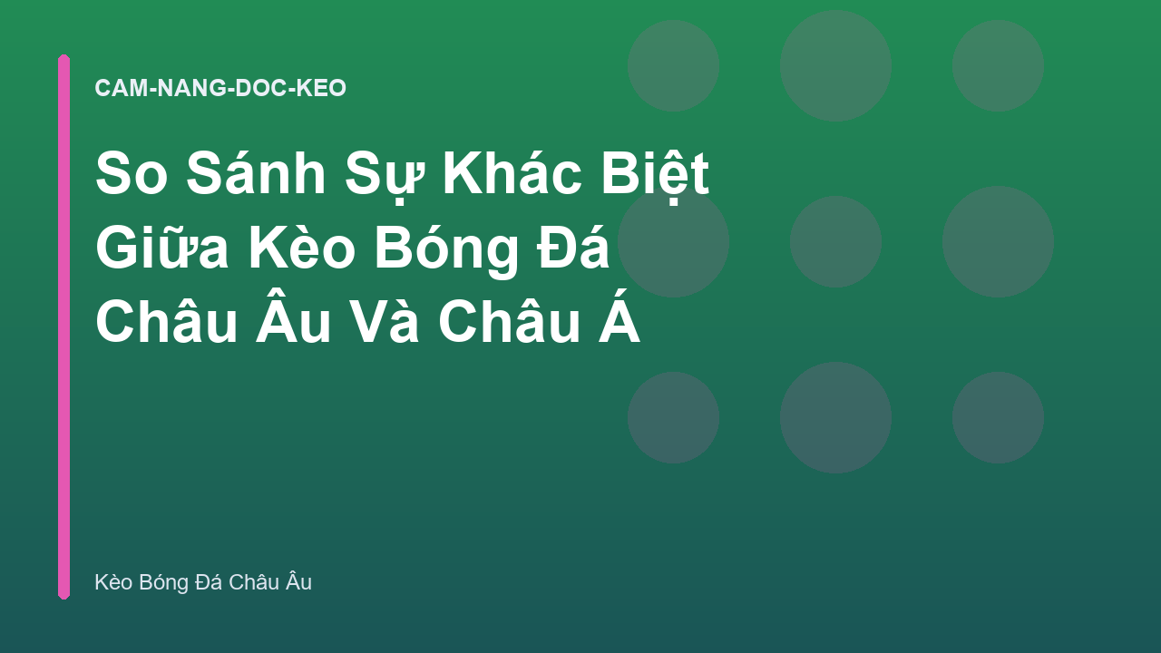 So Sánh Sự Khác Biệt Giữa Kèo Bóng Đá Châu Âu Và Châu Á
