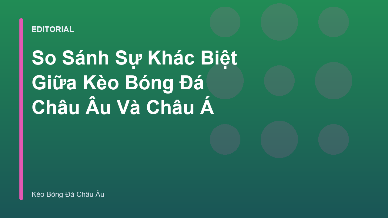 So sánh kèo bóng đá châu Âu và châu Á